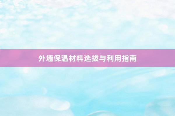 外墙保温材料选拔与利用指南